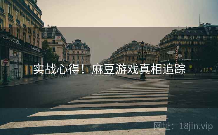 实战心得！麻豆游戏真相追踪