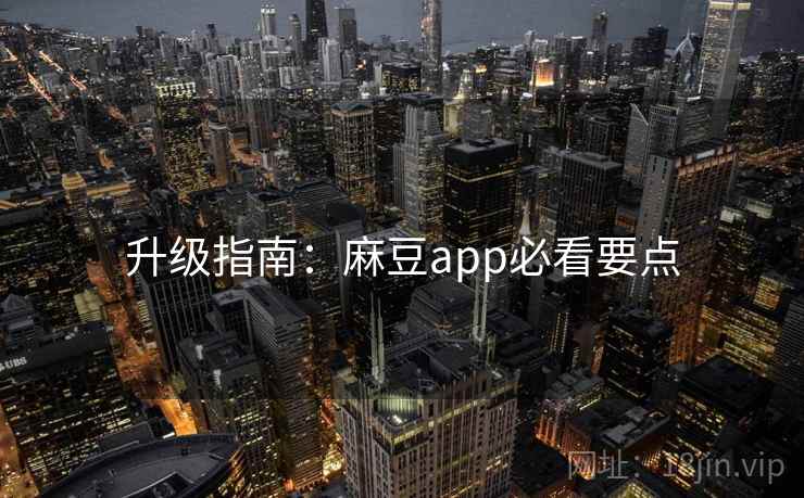 升级指南：麻豆app必看要点