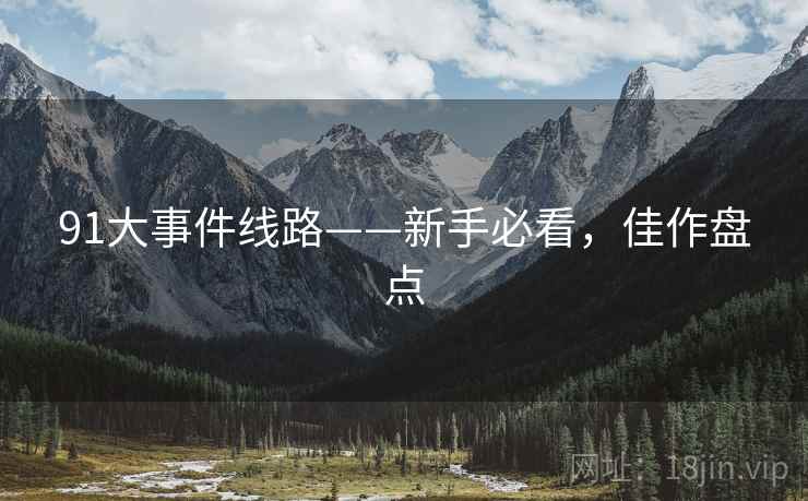 91大事件线路——新手必看，佳作盘点