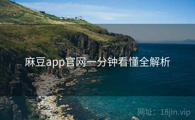 麻豆app官网一分钟看懂全解析