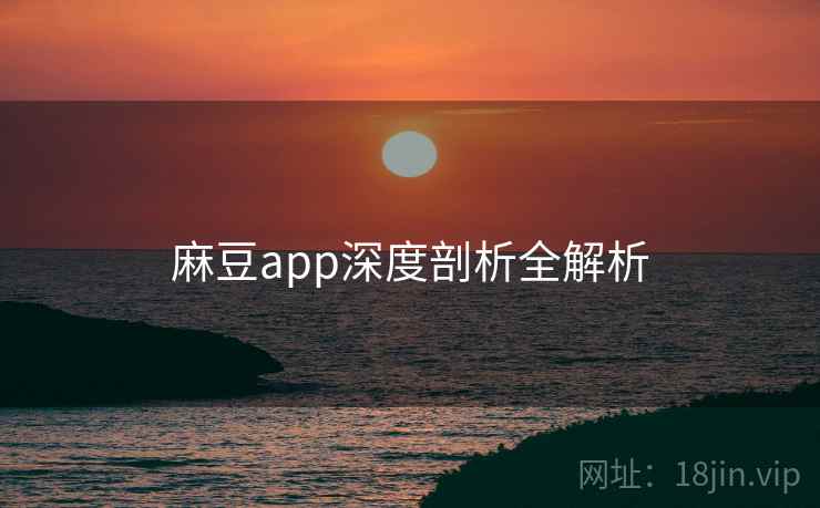 麻豆app深度剖析全解析