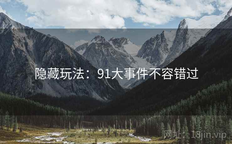 隐藏玩法：91大事件不容错过