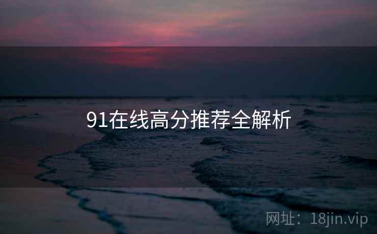 91在线高分推荐全解析