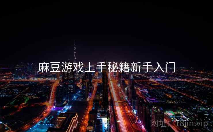 麻豆游戏上手秘籍新手入门