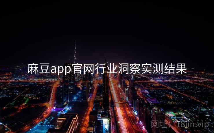 麻豆app官网行业洞察实测结果